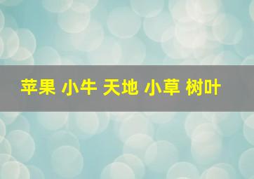 苹果 小牛 天地 小草 树叶